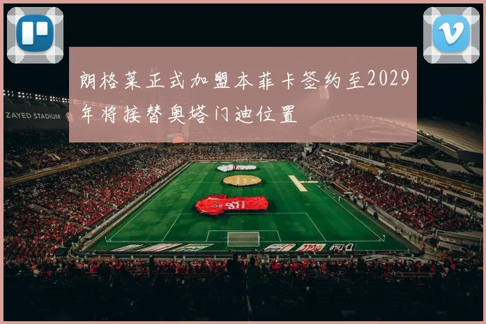 朗格莱正式加盟本菲卡签约至2029年将接替奥塔门迪位置