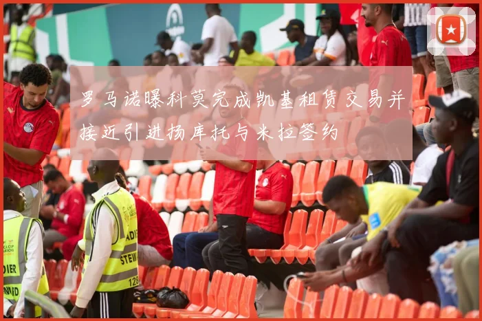 罗马诺曝科莫完成凯基租赁交易并接近引进扬库托与米拉签约